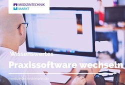 Praxissoftware wechseln - das müssen Sie wissen!